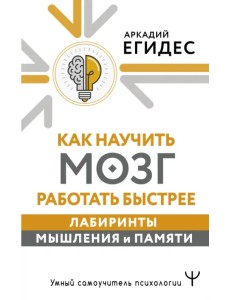 Как научить мозг работать быстрее. Лабиринты мышления и памяти Как научить мозг работать быстрее. Лабиринты мышления и памяти