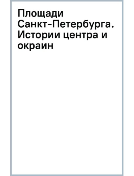 Площади Санкт-Петербурга. Истории центра и окраин