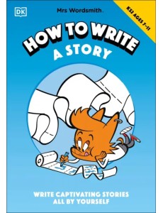 Mrs Wordsmith How to Write a Story, Ages 7-11. Key Stage 2