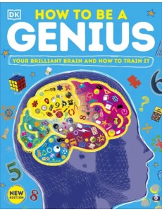 How to be a Genius. Your Brilliant Brain and How to Train It