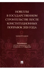 Новеллы в государственном строительстве после конституционных поправок 2020 года. Монография