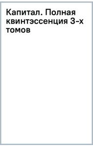 Капитал. Полная квинтэссенция 3-х томов