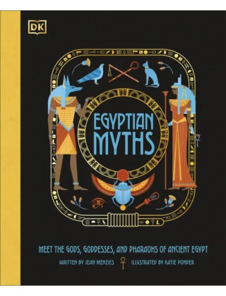 Egyptian Myths. Meet the Gods, Goddesses, and Pharaohs of Ancient Egypt