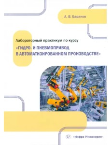 Лабораторный практикум по курсу «Гидро- и пневмопривод в автоматизированном производстве» Лабораторный практикум по курсу «Гидро- и пневмопривод в автоматизированном производстве»