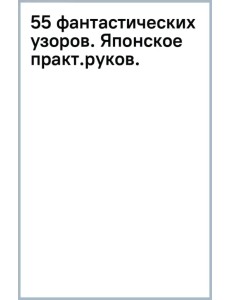 55 фантастических узоров. Японское практическое руководство Котоми Хаяши 55 фантастических узоров. Японское практическое руководство Котоми Хаяши