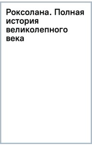 Роксолана. Полная история великолепного века
