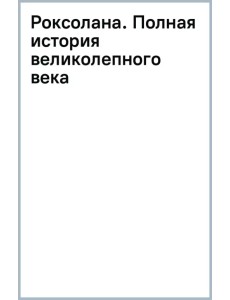 Роксолана. Полная история великолепного века