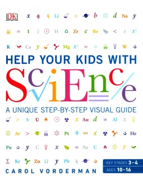 Help Your Kids with Science. A Unique Step-by-Step Visual Guide, Revision and Reference