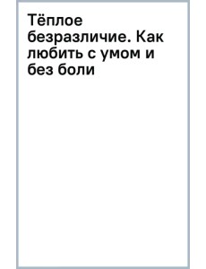 Тёплое безразличие. Как любить с умом и без боли