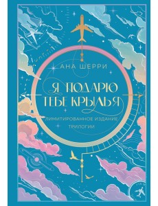 Я подарю тебе крылья. Лимитированное издание трилогии