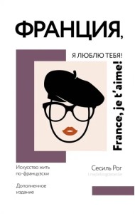 Франция, я люблю тебя! Искусство жить по-французски