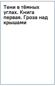 Тени в тёмных углах. Книга первая. Гроза над крышами