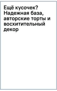Ещё кусочек? Надежная база, авторские торты и восхитительный декор