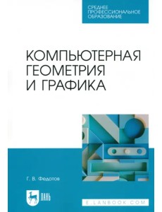 Компьютерная геометрия и графика. Учебное пособие для СПО