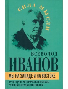 Мы на Западе и на Востоке. Культурно-исторические основы русской государственности Мы на Западе и на Востоке. Культурно-исторические основы русской государственности