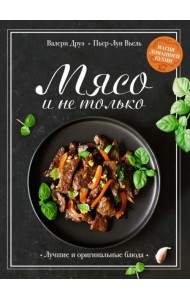 Мясо и не только. Магия домашней кухни. Лучшие и оригинальные блюда