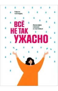 Всё не так ужасно. Философия сильных и счастливых