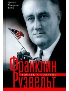 Франклин Рузвельт. Человек и политик