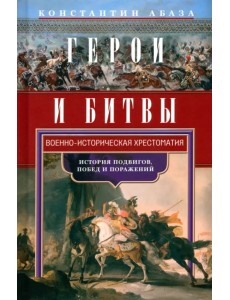 Герои и битвы. Военно-историческая хрестоматия