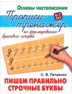 Пишем правильно строчные буквы. Прописи-тренажёр по формированию красивого почерка. 6-7 лет Пишем правильно строчные буквы. Прописи-тренажёр по формированию красивого почерка. 6-7 лет