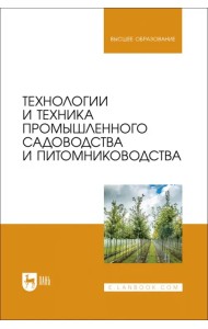 Технологии и техника промышленного садоводства и питомниководства. Учебник для вузов