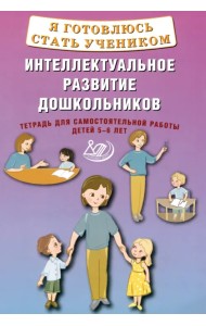 Я готовлюсь стать учеником. Интеллектуальное развитие дошкольников. Тетрадь для самостоятельной работы