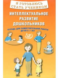 Я готовлюсь стать учеником. Интеллектуальное развитие дошкольников. Тетрадь для самостоятельной работы Я готовлюсь стать учеником. Интеллектуальное развитие дошкольников. Тетрадь для самостоятельной работы