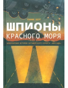 Шпионы Красного моря. Невероятная история бутафорского курорта «Моссада» Шпионы Красного моря. Невероятная история бутафорского курорта «Моссада»