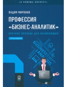 Профессия «бизнес-аналитик». Краткое пособие для начинающих Профессия «бизнес-аналитик». Краткое пособие для начинающих