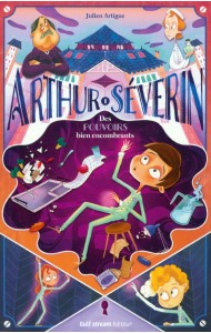 Arthur Séverin. Des pouvoirs bien encombrants. Tome 1