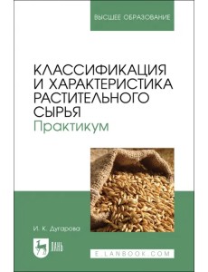 Классификация и характеристика растительного сырья. Практикум. Учебное пособие для вузов