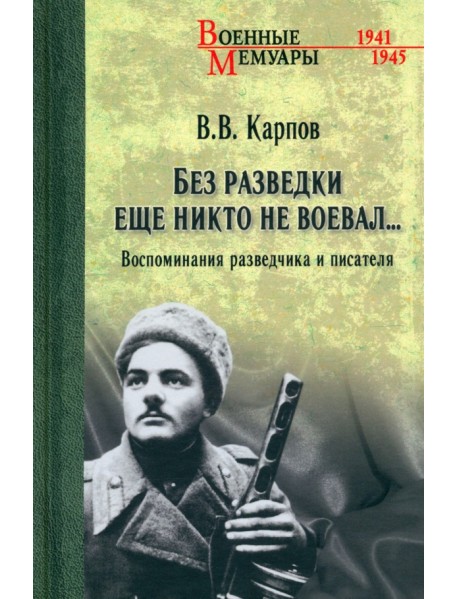 Без разведки еще никто не воевал… Воспоминания разведчика и писателя