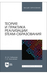 Теория и практика реализации STEAM-образования. Учебное пособие для вузов