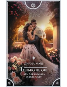 Только не он! Или как выжить в академии? Только не он! Или как выжить в академии?