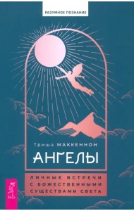 Ангелы. Личные встречи с Божественными Существами Света
