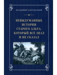 Невыдуманные истории старого альта, который всё знал