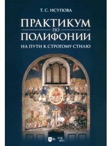 Практикум по полифонии. На пути к строгому стилю. Учебное пособие