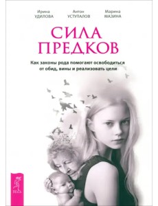 Сила предков. Как законы рода помогают освободиться от обид, вины и реализовать цели
