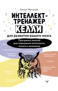 Интеллект-тренажер Келли для развития вашего мозга. Программа занятий для повышения интеллекта
