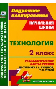 Технология. 2 класс. Технологические карты уроков по учебнику Е. А. Лутцевой, Т. П. Зуевой
