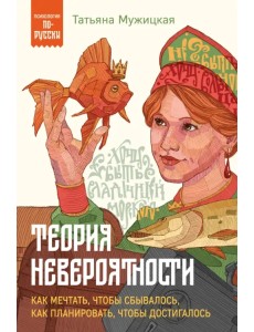 Теория невероятности. Как мечтать, чтобы сбывалось, как планировать, чтобы достигалось