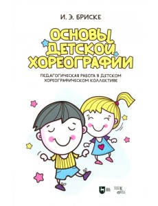 Основы детской хореографии. Педагогическая работа в детском хореографическом коллективе Основы детской хореографии. Педагогическая работа в детском хореографическом коллективе