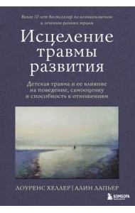 Исцеление травмы развития. Детская травма и ее влияние на поведение, самооценку