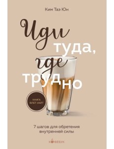 Иди туда, где трудно. 7 шагов для обретения внутренней силы Иди туда, где трудно. 7 шагов для обретения внутренней силы