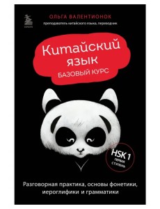 Китайский язык. Базовый курс. Разговорная практика, основы фонетики, иероглифики и грамматики Китайский язык. Базовый курс. Разговорная практика, основы фонетики, иероглифики и грамматики