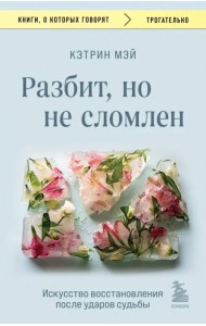 Разбит, но не сломлен. Искусство восстановления после ударов судьбы