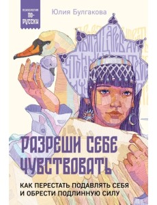 Разреши себе чувствовать. Как перестать подавлять себя и обрести подлинную силу Разреши себе чувствовать. Как перестать подавлять себя и обрести подлинную силу