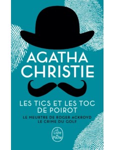 Les Tics et les Toc de Poirot. Le Meurtre de Roger Ackroyd. Le Crime du golf Les Tics et les Toc de Poirot. Le Meurtre de Roger Ackroyd. Le Crime du golf