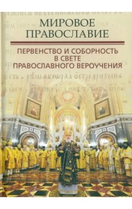 Мировое Православие. Первенство и соборность в свете православного вероучения