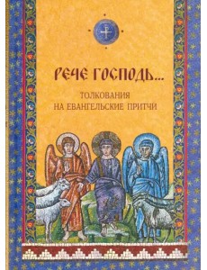 "Рече Господь..." Толкования на Евангельские притчи "Рече Господь..." Толкования на Евангельские притчи
